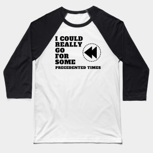 I Could Really Go For Some Precedented Times Baseball T-Shirt